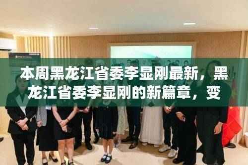 黑龙江省委李显刚新篇章,变化中的力量与学习成就展风采