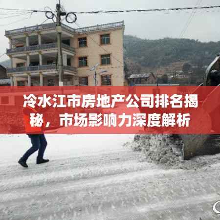 冷水江市房地产公司排名揭秘，市场影响力深度解析