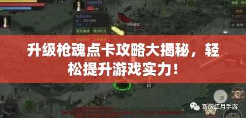 升级枪魂点卡攻略大揭秘，轻松提升游戏实力！