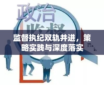 监督执纪双轨并进，策略实践与深度落实