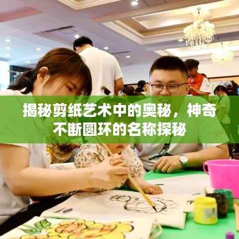 揭秘剪纸艺术中的奥秘，神奇不断圆环的名称探秘