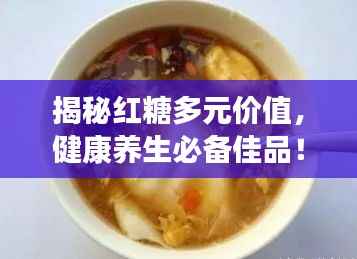 揭秘红糖多元价值，健康养生必备佳品！