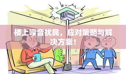 楼上噪音扰民，应对策略与解决方案！