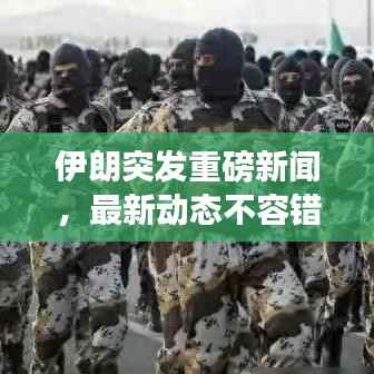 伊朗突发重磅新闻，最新动态不容错过！
